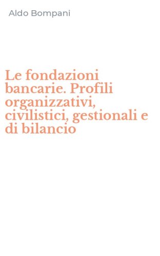 Le fondazioni bancarie. Profili organizzativi, civilistici, gestionali e di bilancio