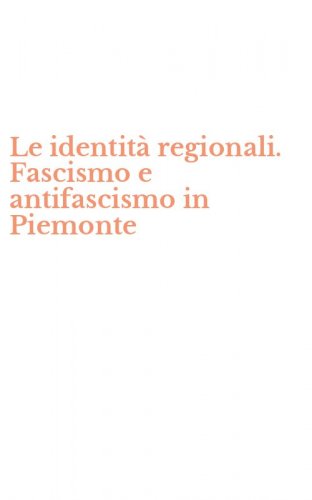 Le identit&agrave; regionali. Fascismo e antifascismo in Piemonte