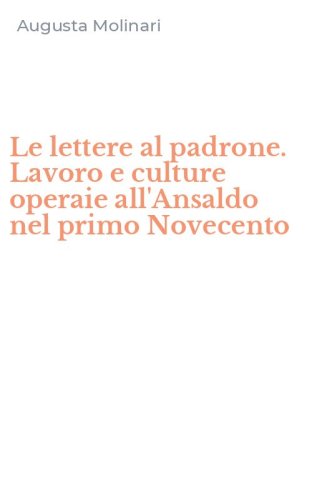 Le lettere al padrone. Lavoro e culture operaie all'Ansaldo nel primo Novecento
