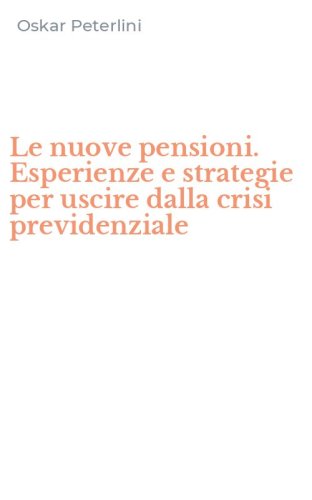 Le nuove pensioni. Esperienze e strategie per uscire dalla crisi previdenziale