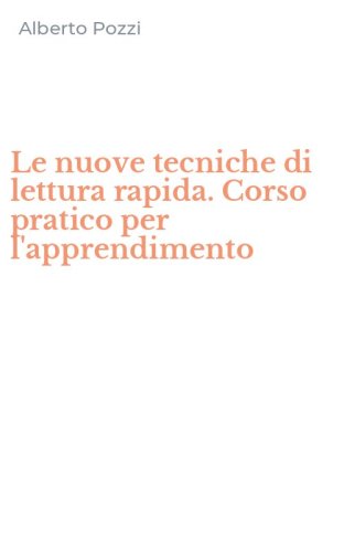 Le nuove tecniche di lettura rapida. Corso pratico per l'apprendimento