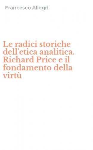 Le radici storiche dell'etica analitica. Richard Price e il fondamento della virt&ugrave;