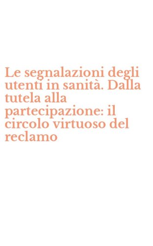 Le segnalazioni degli utenti in sanit&agrave;. Dalla tutela alla partecipazione: il circolo virtuoso del reclamo