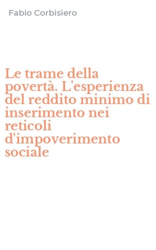 Le trame della povert&agrave;. L'esperienza del reddito minimo di inserimento nei reticoli d'impoverimento sociale