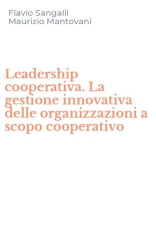 Leadership cooperativa. La gestione innovativa delle organizzazioni a scopo cooperativo