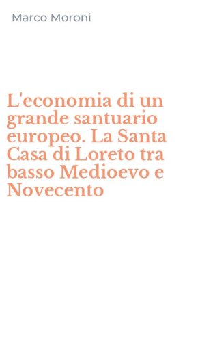 L'economia di un grande santuario europeo. La Santa Casa di Loreto tra basso Medioevo e Novecento