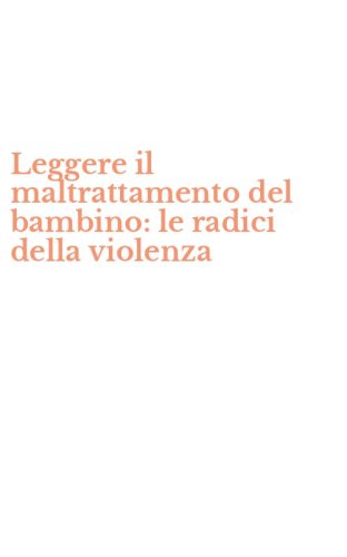 Leggere il maltrattamento del bambino: le radici della violenza
