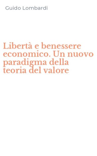 Libert&agrave; e benessere economico. Un nuovo paradigma della teoria del valore