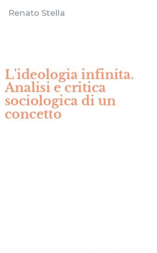 L'ideologia infinita. Analisi e critica sociologica di un concetto