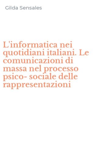 L'informatica nei quotidiani italiani. Le comunicazioni di massa nel processo psico-sociale delle rappresentazioni