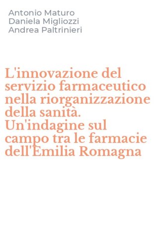 L'innovazione del servizio farmaceutico nella riorganizzazione della sanit&agrave;. Un'indagine sul campo tra le farmacie dell'Emilia Romagna