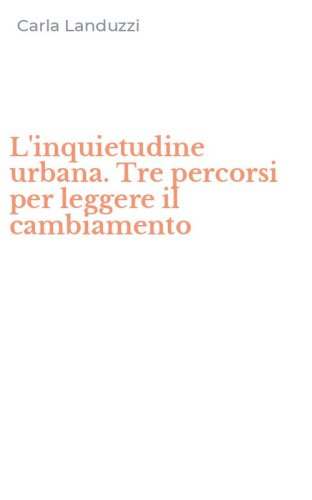 L'inquietudine urbana. Tre percorsi per leggere il cambiamento