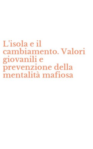 L'isola e il cambiamento. Valori giovanili e prevenzione della mentalit&agrave; mafiosa