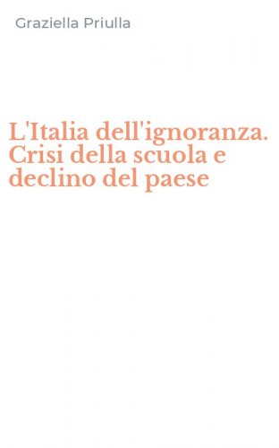 L'Italia dell'ignoranza. Crisi della scuola e declino del paese