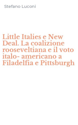 Little Italies e New Deal. La coalizione rooseveltiana e il voto italo-americano a Filadelfia e Pittsburgh