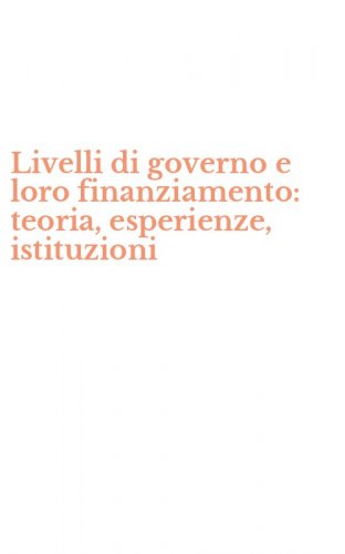 Livelli di governo e loro finanziamento: teoria, esperienze, istituzioni