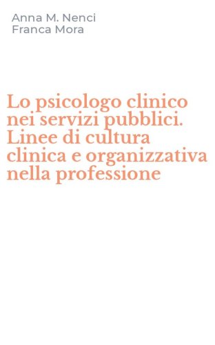 Lo psicologo clinico nei servizi pubblici. Linee di cultura clinica e organizzativa nella professione