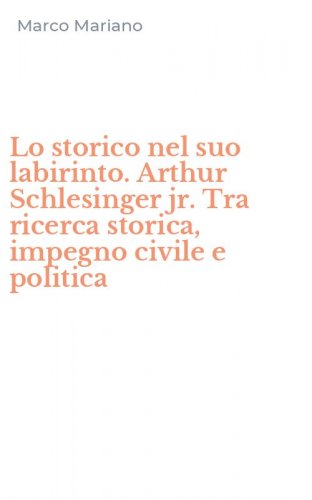 Lo storico nel suo labirinto. Arthur Schlesinger jr. Tra ricerca storica, impegno civile e politica