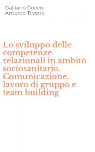 Lo sviluppo delle competenze relazionali in ambito sociosanitario. Comunicazione, lavoro di gruppo e team building