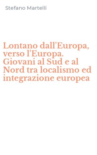 Lontano dall'Europa, verso l'Europa. Giovani al Sud e al Nord tra localismo ed integrazione europea