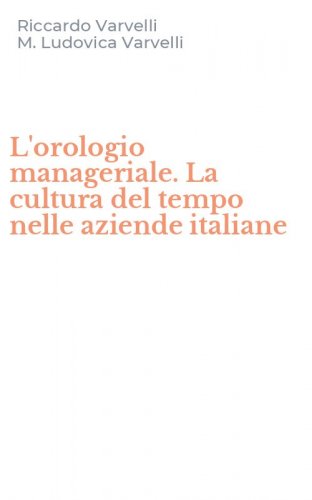 L'orologio manageriale. La cultura del tempo nelle aziende italiane