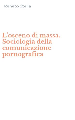 L'osceno di massa. Sociologia della comunicazione pornografica