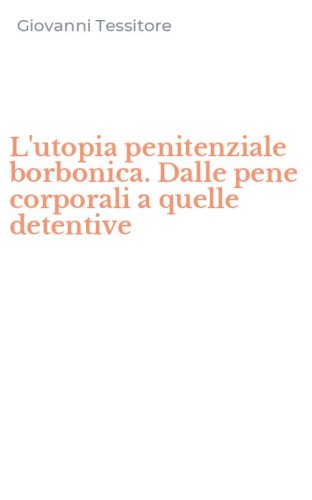 L'utopia penitenziale borbonica. Dalle pene corporali a quelle detentive