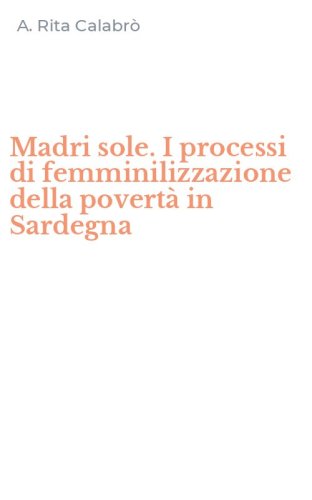 Madri sole. I processi di femminilizzazione della povert&agrave; in Sardegna