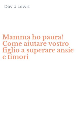 Mamma ho paura! Come aiutare vostro figlio a superare ansie e timori