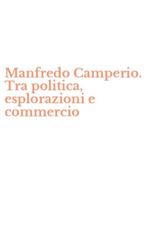 Manfredo Camperio. Tra politica, esplorazioni e commercio