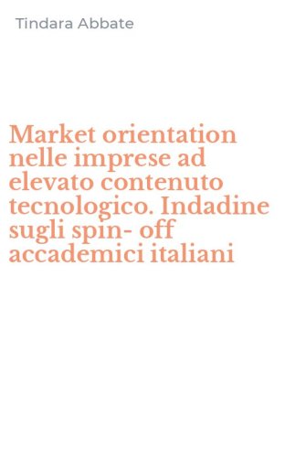 Market orientation nelle imprese ad elevato contenuto tecnologico. Indadine sugli spin-off accademici italiani