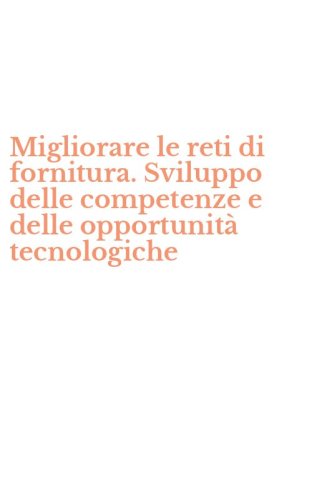 Migliorare le reti di fornitura. Sviluppo delle competenze e delle opportunit&agrave; tecnologiche
