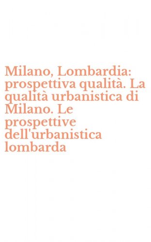 Milano, Lombardia: prospettiva qualit&agrave;. La qualit&agrave; urbanistica di Milano. Le prospettive dell'urbanistica lombarda