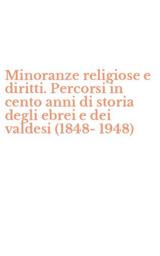 Minoranze religiose e diritti. Percorsi in cento anni di storia degli ebrei e dei valdesi (1848-1948)
