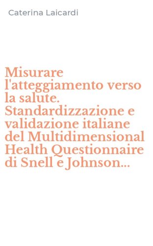 Misurare l'atteggiamento verso la salute. Standardizzazione e validazione italiane del Multidimensional Health Questionnaire di Snell e Johnson...