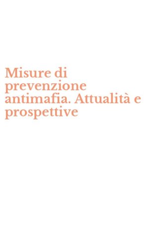 Misure di prevenzione antimafia. Attualit&agrave; e prospettive