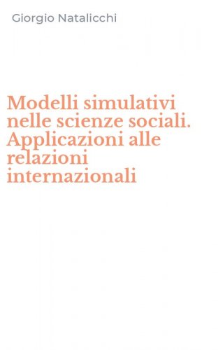 Modelli simulativi nelle scienze sociali. Applicazioni alle relazioni internazionali