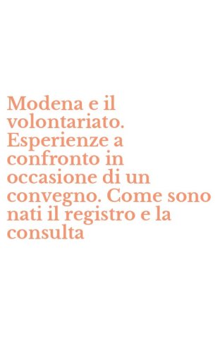Modena e il volontariato. Esperienze a confronto in occasione di un convegno. Come sono nati il registro e la consulta - COME SONO NATI IL REGISTRO E LA CONSULTA