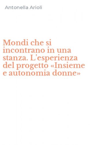 Mondi che si incontrano in una stanza. L'esperienza del progetto &laquo;Insieme e autonomia donne&raquo;