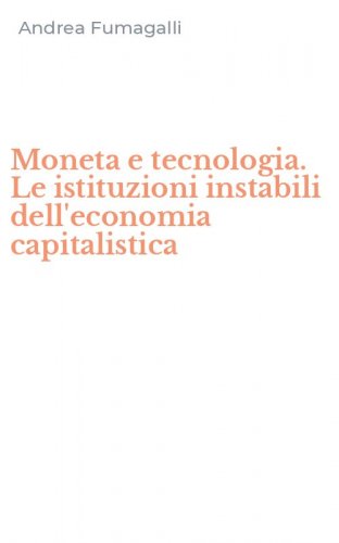 Moneta e tecnologia. Le istituzioni instabili dell'economia capitalistica