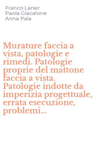 Murature faccia a vista, patologie e rimedi. Patologie proprie del mattone faccia a vista. Patologie indotte da imperizia progettuale, errata esecuzione, problemi...