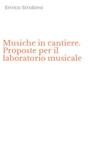 Musiche in cantiere. Proposte per il laboratorio musicale