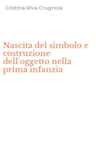 Nascita del simbolo e costruzione dell'oggetto nella prima infanzia