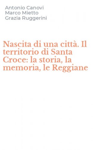 Nascita di una citt&agrave;. Il territorio di Santa Croce: la storia, la memoria, le Reggiane