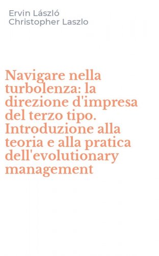 Navigare nella turbolenza: la direzione d'impresa del terzo tipo. Introduzione alla teoria e alla pratica dell'evolutionary management