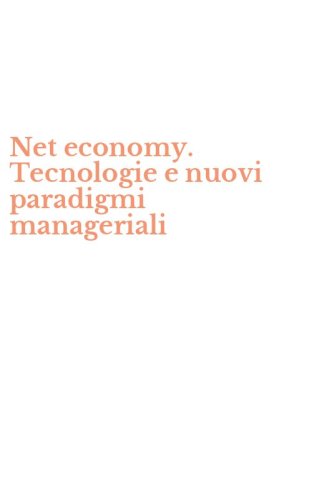 Net economy. Tecnologie e nuovi paradigmi manageriali