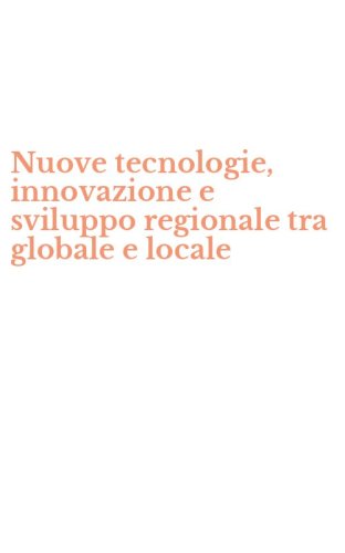 Nuove tecnologie, innovazione e sviluppo regionale tra globale e locale