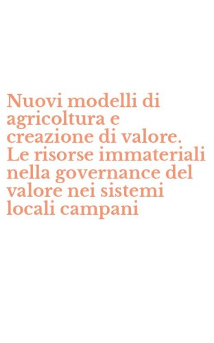 Nuovi modelli di agricoltura e creazione di valore. Le risorse immateriali nella governance del valore nei sistemi locali campani