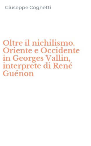 Oltre il nichilismo. Oriente e Occidente in Georges Vallin, interprete di Ren&eacute; Gu&eacute;non