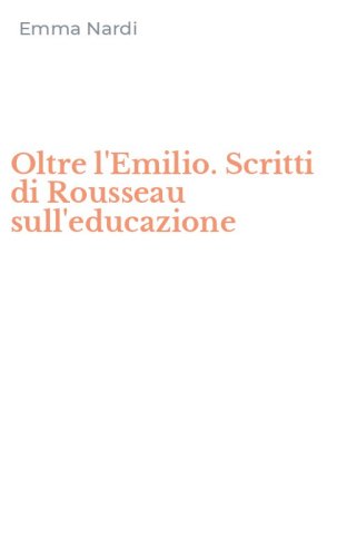 Oltre l'Emilio. Scritti di Rousseau sull'educazione